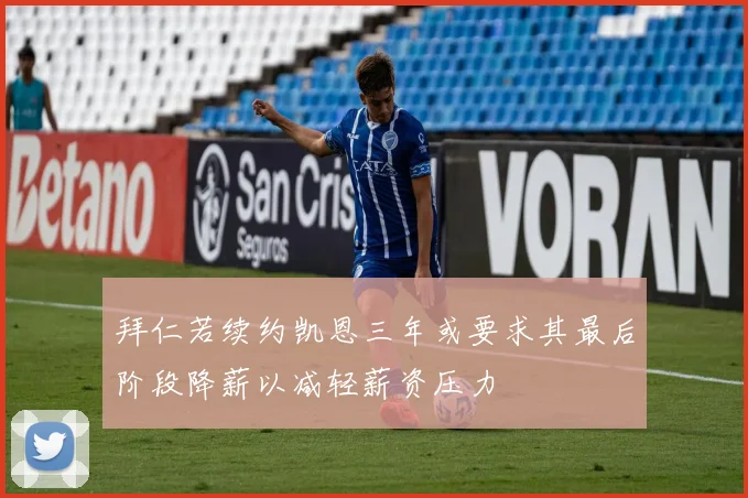 拜仁若续约凯恩三年或要求其最后阶段降薪以减轻薪资压力
