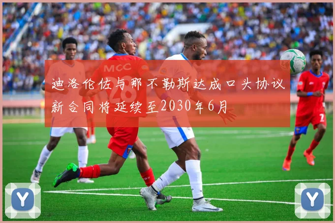 迪洛伦佐与那不勒斯达成口头协议新合同将延续至2030年6月